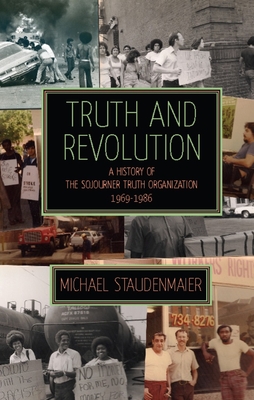 Truth and Revolution: A History of the Sojourner Truth Organization, 1969-1986 - Staudenmaier, Michael, Professor, and Bracey, John H (Preface by)