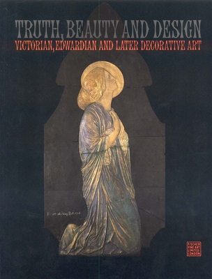 Truth, Beauty and Design: Catalogue of an Exhibition of Victorian, Edwardian - Tilbrook, Adrian J