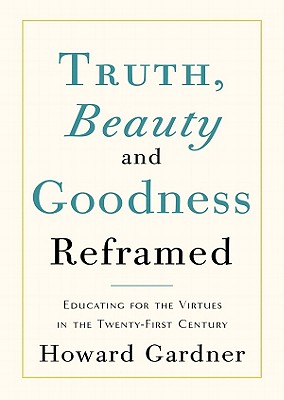 Truth, Beauty, and Goodness Reframed: Educating for the Virtues in the Twenty-First Century - Gardner, Howard, Dr., and Gardner, Grover, Professor (Read by)