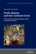 Truth, Beauty, and the Common Good: The Search for Meaning Through Culture, Community and Life