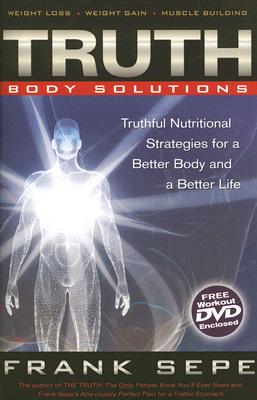 Truth Body Solutions: Truthful Nutritional Strategies for a Better Body and a Better Life - Sepe, Frank
