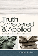 Truth Considered and Applied: Examining Postmodernism, History, and Christian Faith: Examining Postmodernism, History, and Christian Faith