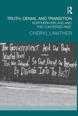 Truth, Denial and Transition: Northern Ireland and the Contested Past - Lawther, Cheryl