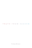 Truth From Heaven: What It Is, Why It is, How to Get It