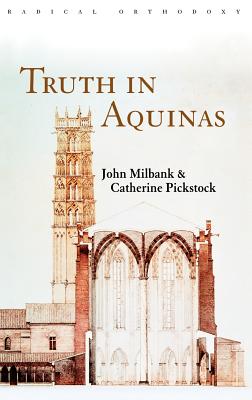 Truth in Aquinas - Milbank, John (Editor), and Pickstock, Catherine (Editor)