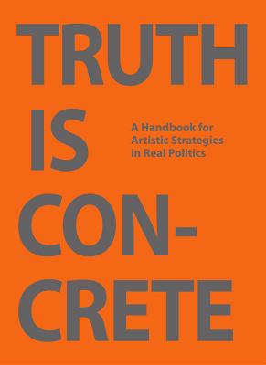 Truth is Concrete - a Handbook for Artistic Strategies in Real Politics - Malzacher, Florian