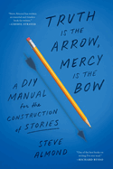 Truth Is the Arrow, Mercy Is the Bow: A DIY Manual for the Construction of Stories