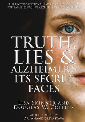 Truth, Lies & Alzheimer's: Its Secret Faces - Skinner, Lisa, and Collins, Douglas W