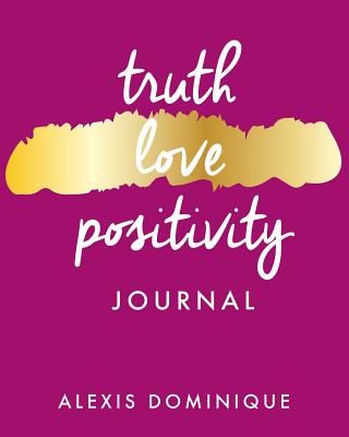 Truth. Love. Positivity. Journal - Dominique, Alexis