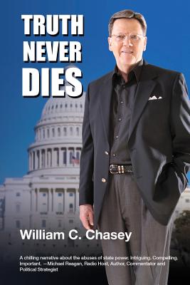 Truth Never Dies: The Bill Chasey Story - Chasey, Bill C