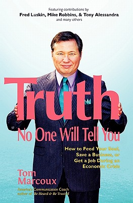 Truth No One Will Tell You: How to Feed Your Soul, Save a Business, or Get a Job During an Economic Crisis - Luskin, Fred, and Alessandra, Tony, and Robbins, Mike