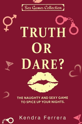 Truth or Dare?: The Naughty and Sexy Game to Spice Up Your Nights - Ferrera, Kendra