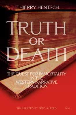 Truth or Death: The Quest for Immortality in the Western Narrative Tradition - Hentsch, Thierry, and Reed, Fred A (Translated by)