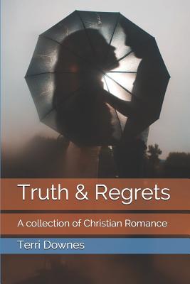 Truth & Regrets: A collection of Christian Romance - Downes, Terri