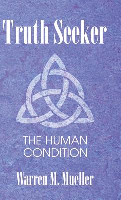 Truth Seeker: The Human Condition - Mueller, Warren M