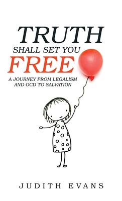 Truth Shall Set You Free: A Journey from Legalism and Ocd to Salvation - Evans, Judith