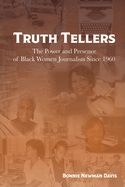 Truth Tellers: The Power and Presence of Black Women Journalists Since 1960
