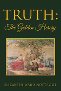 Truth: The Golden Heresy