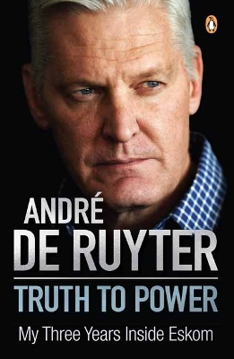 Truth to Power: My Three Years Inside Eskom - Ruyter, Andre de