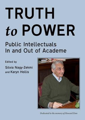 Truth to Power: Public Intellectuals In and Out of Academe - Hollis, Karyn (Editor), and Nagy-Zekmi, Silvia (Editor)