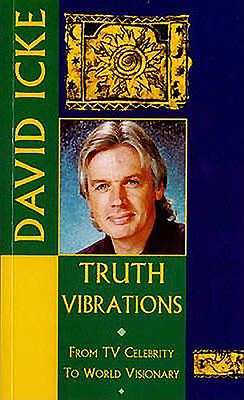 Truth Vibrations: From TV Celebrity to World Visionary - Icke, David