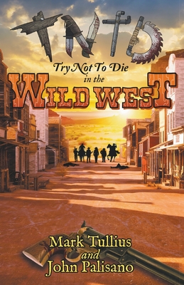 Try Not to Die: In the Wild West - Tullius, Mark, and Palisano, John