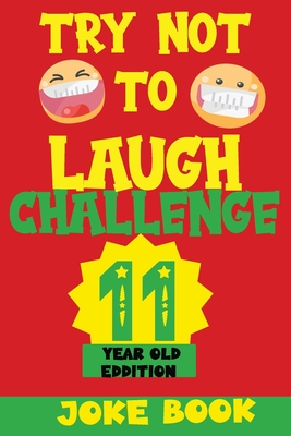 Try Not to Laugh Challenge 11 Year Old Edition: A Fun and Interactive Joke Book Game For kids - Silly, Puns and More For Boys and Girls. - Fun Kid, Silly