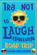 Try Not to Laugh Challenge Road Trip Vacation Jokes for Kids: Joke Book for Kids, Teens, & Adults, Over 330 Funny Riddles, Knock Knock Jokes, Silly Puns, Family Friendly Activity, Don't Laugh Challenge Clean Joke Book for Vacation!
