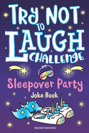 Try Not to Laugh Challenge Sleepover Party Joke Book: for Girls! Sleepover Party Game, Fun Slumber Party Activities, Funny Jokes & Interactive Game to Play with Friends, BFF's & Family, Slumber Party Gift for Ages 6+ Years Old