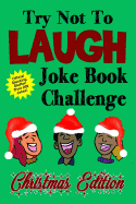 Try Not to Laugh Joke Book Challenge Christmas Edition: Official Stocking Stuffer for Kids Over 200 Jokes Joke Book Competition for Boys and Girls Gift Idea
