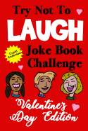 Try Not to Laugh Joke Book Challenge Valentine's Day Edition: Cupid Endorsed Competition Joke Book for Kids - Valentines Day Gift Idea for Kids