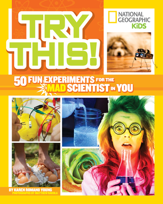 Try This!: 50 Fun Experiments for the Mad Scientist in You - Young, Karen Romano