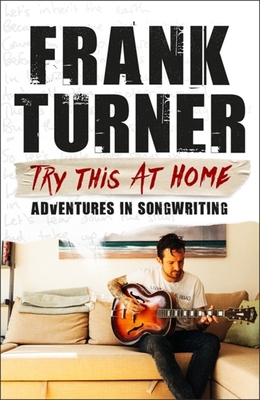 Try This At Home: Adventures in songwriting: THE SUNDAY TIMES BESTSELLER - Turner, Frank