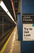 Try to Get Lost: Essays on Travel and Place