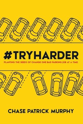 #tryharder: Planting the Seeds of Change One Bad Parking Job at a Time. - Murphy, Chase Patrick