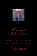 Trying to Find Love...: Poems & Reflections of the Love That Made Me