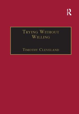 Trying Without Willing: An Essay in the Philosophy of Mind - Cleveland, Timothy