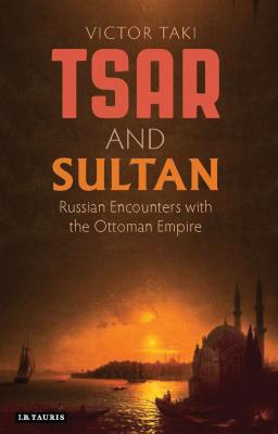 Tsar and Sultan: Russian Encounters with the Ottoman Empire - Taki, Victor