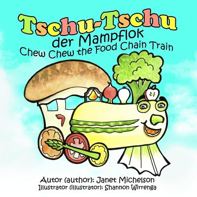 Tschu-Tschu, die Mampflok (Chew Chew the Food Chain Train) (Bilingual German) - Wirrenga, Shannon (Illustrator), and Michelson, Janet