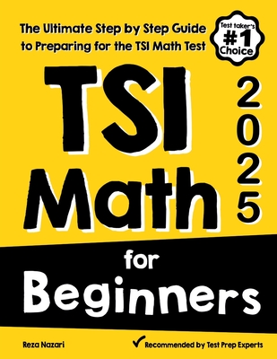 TSI Math for Beginners: The Ultimate Step by Step Guide to Preparing for the TSI Math Test - Nazari, Reza