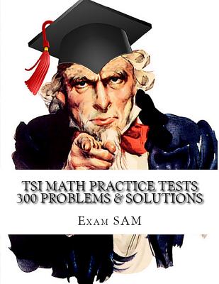 TSI Math Practice Tests: Texas Success Initiative Assessment Math Study Guide with 300 Problems and Solutions - Exam Sam
