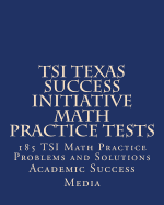 Tsi Texas Success Initiative Math Practice Tests: 185 Tsi Math Practice Problems and Solutions
