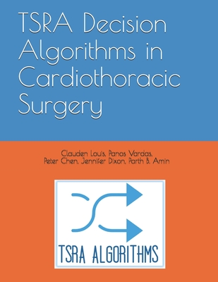 TSRA Decision Algorithms in Cardiothoracic Surgery - Vardas MD, Panos, and Chen MD, Peter, and Dixon MD, Jennifer