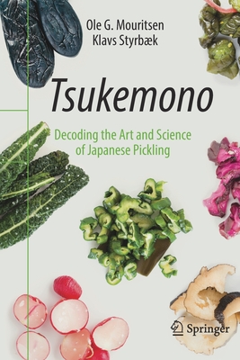 Tsukemono: Decoding the Art and Science of Japanese Pickling - Mouritsen, Ole G., and Styrbk, Klavs