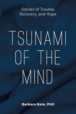 Tsunami of the Mind: Stories of Trauma, Recovery, and Hope - Bate, Phd Barbara