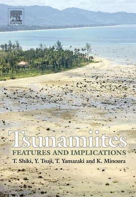 Tsunamiites - Features and Implications - Shiki, Tsunemasa (Editor), and Tsuji, Yoshinobu (Editor), and Minoura, K (Editor)