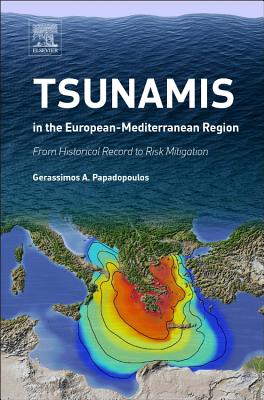 Tsunamis in the European-Mediterranean Region: From Historical Record to Risk Mitigation - Papadopoulos, Gerassimos