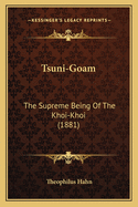 Tsuni-Goam: The Supreme Being of the Khoi-Khoi (1881)