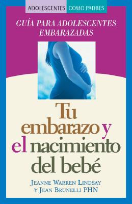 Tu Embarazo y El Nacimiento del Bebe: Guia Para Adolescentes Embarazadas - Lindsay, Jeanne Warren, and Brunelli, Jean, PHN
