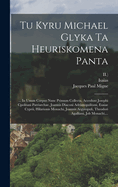 Tu Kyru Michael Glyka Ta Heuriskomena Panta: ... In Unum Corpus Nunc Primum Collecta. Accedunt Josephi Cpolitani Patriarchae, Joannis Diaconi Adrianopolitani, Esaiae Cyprii, Hilarionis Monachi, Joannis Argyropuli, Theodori Agalliani, Job Monachi, ...